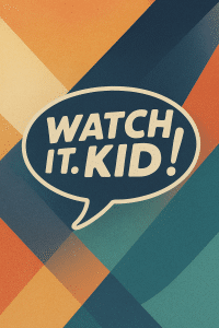 Watchit Kid!
